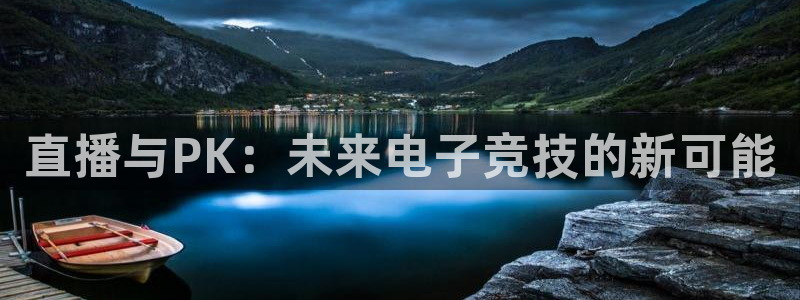 辉达娱乐手机网页版登录：直播与PK：未来电子竞技的新可能