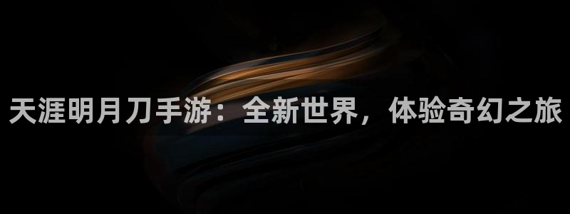 辉达娱乐官方登录网址：天涯明月刀手游：全新世界，体验奇幻之旅